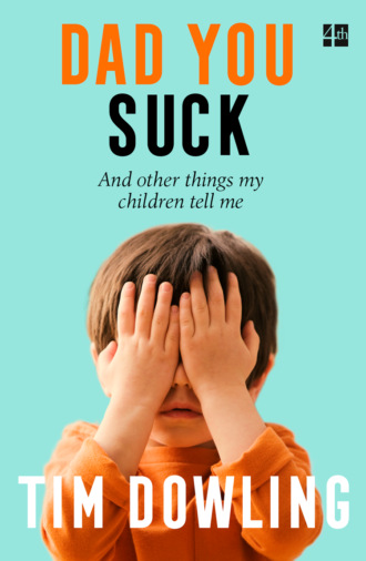 Tim  Dowling. Dad You Suck: And other things my children tell me