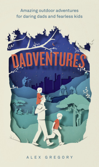 Alex  Gregory. Dadventures: Amazing Outdoor Adventures for Daring Dads and Fearless Kids