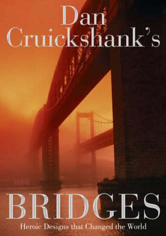 Dan  Cruickshank. Dan Cruickshank’s Bridges: Heroic Designs that Changed the World