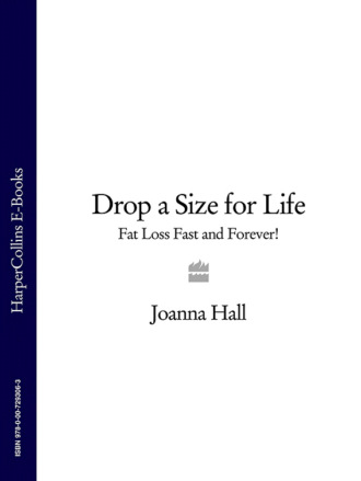 Joanna  Hall. Drop a Size for Life: Fat Loss Fast and Forever!