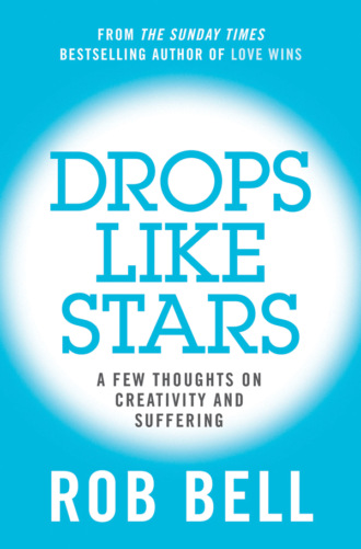 Rob  Bell. Drops Like Stars: A Few Thoughts on Creativity and Suffering