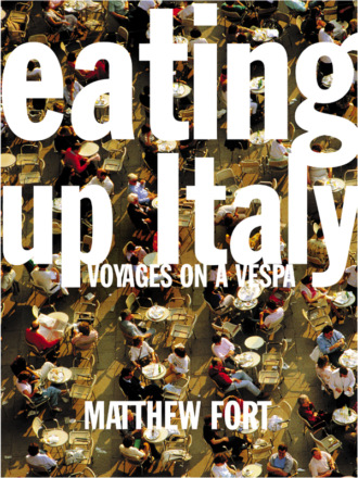 Matthew  Fort. Eating Up Italy: Voyages on a Vespa