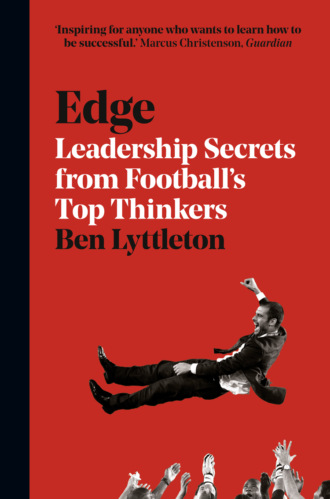 Ben  Lyttleton. Edge: Leadership Secrets from Footballs’s Top Thinkers