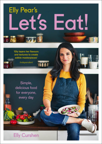 Elly  Curshen. Elly Pear’s Let’s Eat: Simple, Delicious Food for Everyone, Every Day