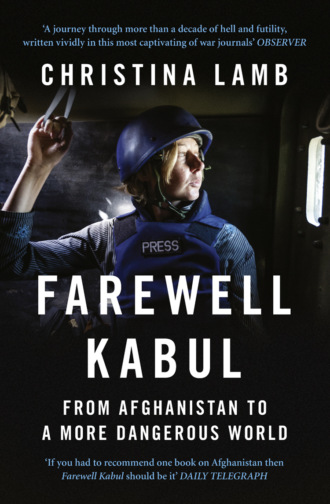 Christina  Lamb. Farewell Kabul: From Afghanistan To A More Dangerous World