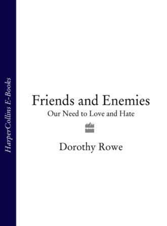 Dorothy  Rowe. Friends and Enemies: Our Need to Love and Hate