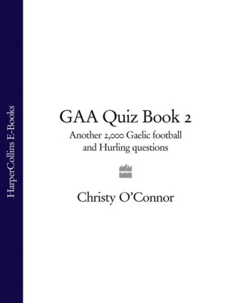 Christy O’Connor. GAA Quiz Book 2: Another 2,000 Gaelic Football and Hurling Questions