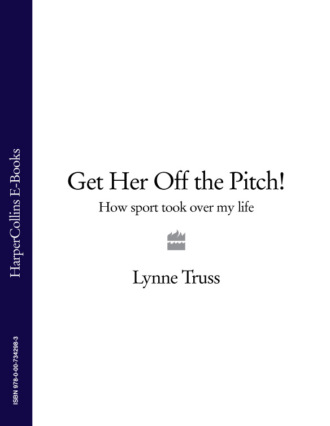 Lynne  Truss. Get Her Off the Pitch!: How Sport Took Over My Life