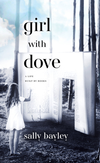 Sally  Bayley. Girl With Dove: A Life Built By Books