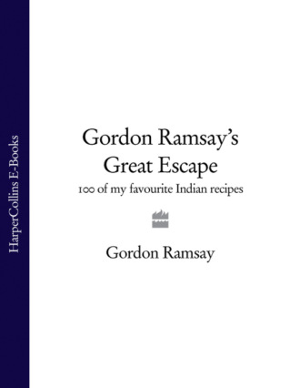 Gordon  Ramsay. Gordon Ramsay’s Great Escape: 100 of my favourite Indian recipes