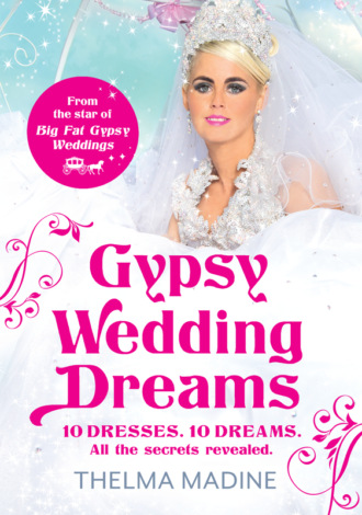 Thelma Madine. Gypsy Wedding Dreams: Ten dresses. Ten Dreams. All the secrets revealed.