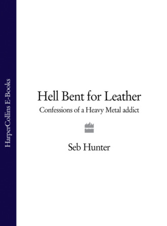 Seb  Hunter. Hell Bent for Leather: Confessions of a Heavy Metal Addict
