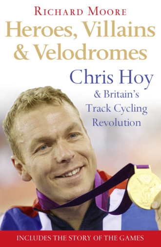 Richard  Moore. Heroes, Villains and Velodromes: Chris Hoy and Britain’s Track Cycling Revolution