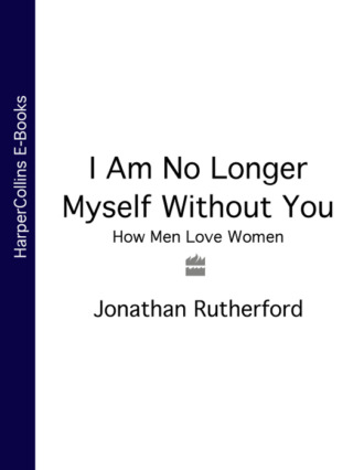 Jonathan  Rutherford. I Am No Longer Myself Without You: How Men Love Women