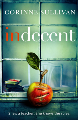 Indecent: A taut psychological thriller about class and lust. Corinne  Sullivan