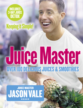 Jason Vale. Juice Master Keeping It Simple: Over 100 Delicious Juices and Smoothies