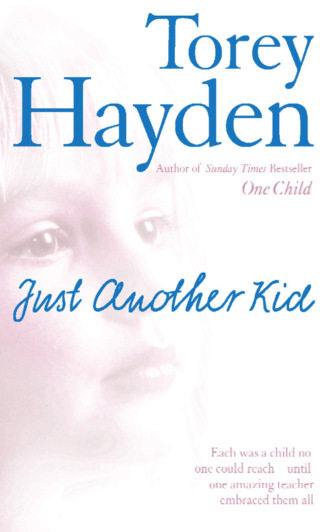 Torey  Hayden. Just Another Kid: Each was a child no one could reach – until one amazing teacher embraced them all