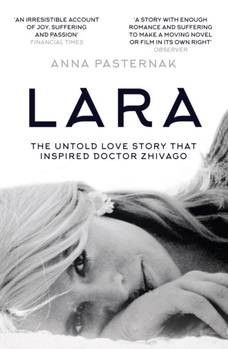 Anna  Pasternak. Lara: The Untold Love Story That Inspired Doctor Zhivago