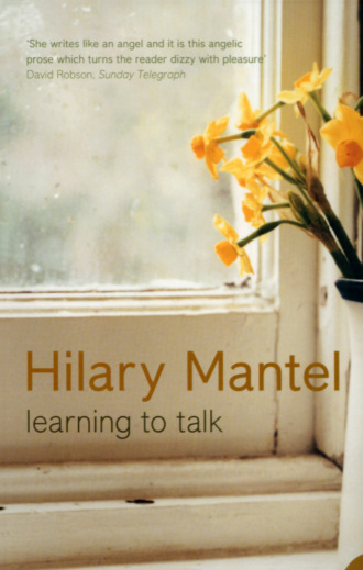 Hilary  Mantel. Learning to Talk: Short stories