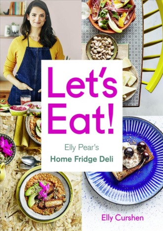 Elly  Curshen. Let’s Eat: Elly Pear’s Home Fridge Deli
