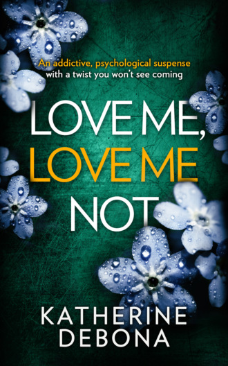 Katherine  Debona. Love Me, Love Me Not: An addictive psychological suspense with a twist you won’t see coming