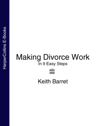 Keith Barret. Making Divorce Work: In 9 Easy Steps