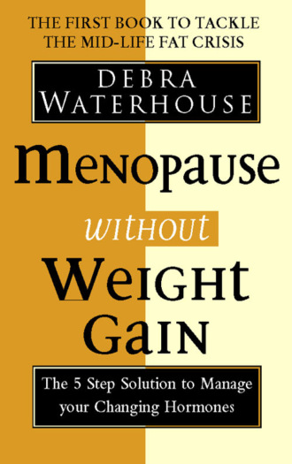 Debra Waterhouse. Menopause Without Weight Gain: The 5 Step Solution to Challenge Your Changing Hormones