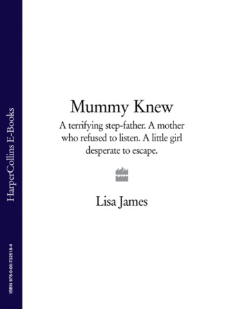 Lisa James. Mummy Knew: A terrifying step-father. A mother who refused to listen. A little girl desperate to escape.