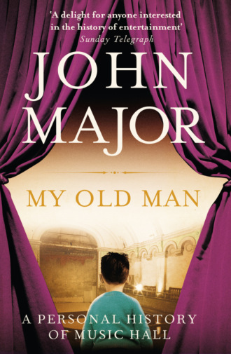 John  Major. My Old Man: A Personal History of Music Hall