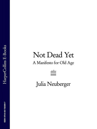 Julia  Neuberger. Not Dead Yet: A Manifesto for Old Age