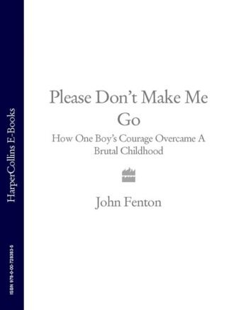 John  Fenton. Please Don’t Make Me Go: How One Boy’s Courage Overcame A Brutal Childhood