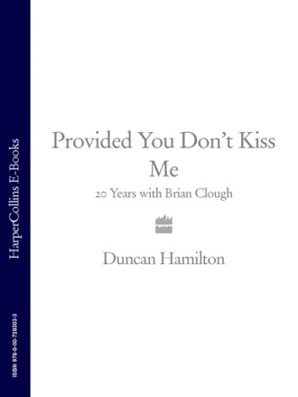 Duncan  Hamilton. Provided You Don’t Kiss Me: 20 Years with Brian Clough