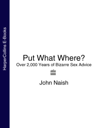 John  Naish. Put What Where?: Over 2,000 Years of Bizarre Sex Advice