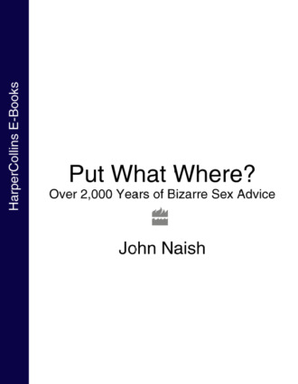 Put What Where?: Over 2,000 Years of Bizarre Sex Advice. John  Naish