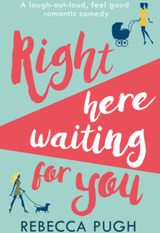 Rebecca  Pugh. Right Here Waiting for You: A brilliant laugh out loud romantic comedy