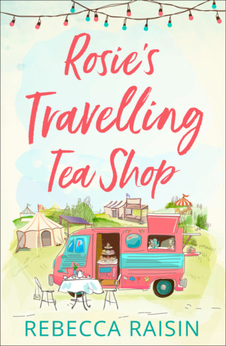 Rebecca  Raisin. Rosie’s Travelling Tea Shop: An absolutely perfect laugh out loud romantic comedy