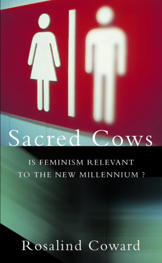Rosalind  Coward. Sacred Cows: Is Feminism Relevant to the New Millennium?