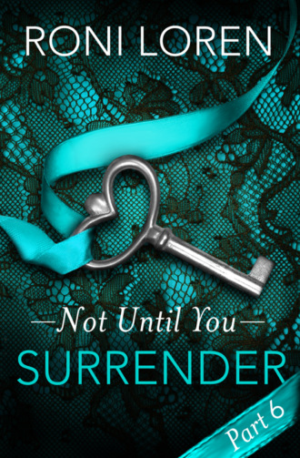 Roni Loren. Surrender: Not Until You, Part 6