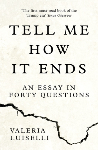 Валерия Луиселли. Tell Me How it Ends: An Essay in Forty Questions