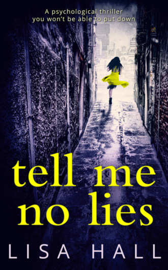 Lisa  Hall. Tell Me No Lies: A gripping psychological thriller with a twist you won't see coming