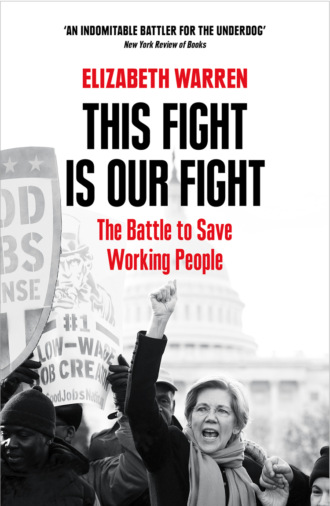 Elizabeth  Warren. This Fight is Our Fight: The Battle to Save Working People