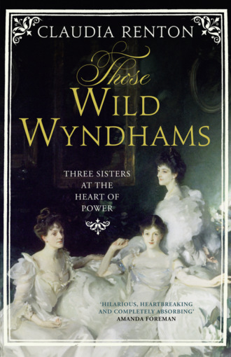 Claudia Renton. Those Wild Wyndhams: Three Sisters at the Heart of Power