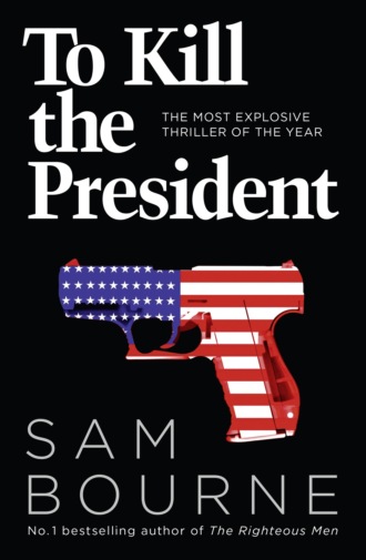 Sam  Bourne. To Kill the President: The most explosive thriller of the year