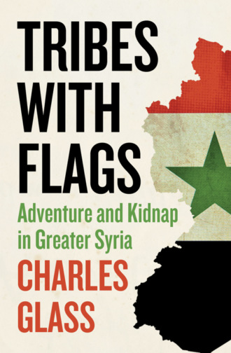 Charles  Glass. Tribes with Flags: Adventure and Kidnap in Greater Syria