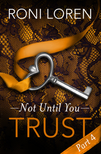 Roni Loren. Trust: Not Until You, Part 4