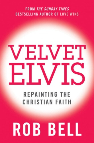 Rob  Bell. Velvet Elvis: Repainting the Christian Faith