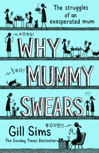 Gill Sims. Why Mummy Swears: The Sunday Times Number One Bestseller