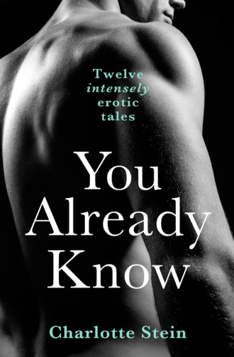 Charlotte  Stein. You Already Know: Twelve Erotic Stories