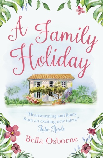 Bella  Osborne. A Family Holiday: A heartwarming summer romance for fans of Katie Fforde