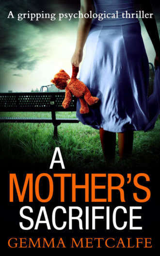 Gemma  Metcalfe. A Mother’s Sacrifice: A brand new psychological thriller with a gripping twist